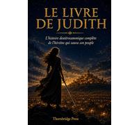 LE LIVRE DE JUDITH: L'histoire deutérocanonique complète de l'héroïne qui sauva son peuple