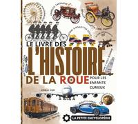 Le Livre de l’Histoire de la Roue: L’Encyclopédie pour les Enfants Curieux de 6 à 10 Ans, pour Découvrir l’Histoire de la Roue, des Premières Inventions aux Machines Modernes
