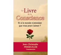 Le Livre de la Conscience: Et si le monde n’attendait que vous pour s’aimer ?