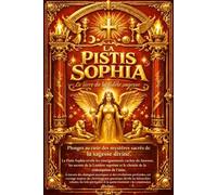 Le Livre De La Fidèle Sagesse Pistis Sophia Le complet Sacré en francais :Enseignements Cachés du Salut de l’Âme,Mystères de la Lumière et Sagesse ... avec les Dialogues Mystiques du Sauveur.