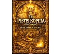 Le Livre De La Fidèle Sagesse Pistis Sophia: Révélations gnostiques de Jésus-Christ sur la Sagesse divine, les mystères célestes, les éons et les ... de l’âme dans les traditions spirituelles