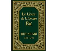 Le Livre de la Lettre Bāʾ: Et Autres Traités Mystiques d’Ibn ʿArabî (Ibn ʿArabī)