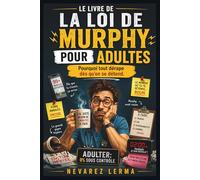 LE LIVRE DE LA LOI DE MURPHY POUR ADULTES: Pourquoi tout dérape dès qu'on se détend