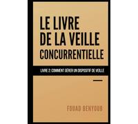 Le livre de la veille concurrentielle, Volume 2: Comment gérer un dispositif de veille