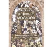 LE LIVRE DE MOGADOR - TOME II: L’HISTOIRE ÉTONNANTE D’UNE COMMUNAUTÉ JUIVE AU MAROC