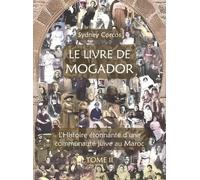 Le Livre de Mogador - Tome II, l'Histoire Étonnante d'Une Communauté Juive Au Maroc