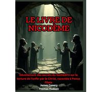 Le livre de Nicodème: Dévoilement des secrets du Sanhédrin sur la torture de l'enfer par le Christ, racontée à Ponce Pilate