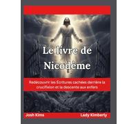 Le livre de Nicodème: Redécouvrir les Écritures cachées derrière la crucifixion et la descente aux enfers