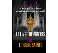 Le livre de prières de l’heure sainte.: N’as-tu pas eu la force de veiller une heure avec moi ?