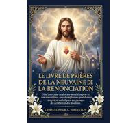 LE LIVRE DE PRIÈRES DE LA NEUVAINE DE LA RENONCIATION: Neuf jours pour confier son anxiété, sa peur et son stress à Jésus.