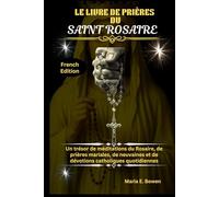 LE LIVRE DE PRIÈRES DU SAINT ROSAIRE: Un trésor de méditations du Rosaire, de prières mariales, de neuvaines et de dévotions catholiques quotidiennes