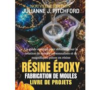 LE LIVRE DE PROJETS DE MOULES EN RÉSINE ÉPOXY: GUIDE COMPLET POUR DÉBUTANTS : CRÉER DES MOULES PERSONNALISÉS ET DE MAGNIFIQUES PIÈCES EN RÉSINE
