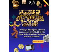 LE LIVRE DE QUESTIONS-RÉPONSES DES BABY-BOOMERS POUR LES SENIORS: Un Voyage Nostalgique À Travers Les Années 50, 60, 70, 80 Et 90 : Films, Séries Télévisées, Musique, Sports Et Actualités.