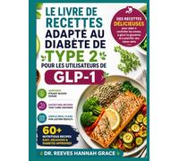 LE LIVRE DE RECETTES ADAPTÉ AU DIABÈTE DE TYPE 2 POUR LES UTILISATEURS DE GLP-1: Des recettes délicieuses pour aider à contrôler les envies, à gérer la glycémie et à planifier des repas sains