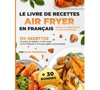 Le livre de Recettes Air Fryer en Français pour les débutants et les confirmés: 130 recettes simples et rapides à faire avec votre Friteuse à Air pour gâter vos proches