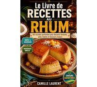Le Livre de Recettes au Rhum: 60 recettes parfumées pour desserts fondants, plats mijotés et douceurs maison