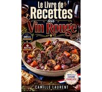 Le Livre de Recettes au Vin Rouge: 60 recettes pour plats mijotés, sauces gourmandes et cuisine de caractère