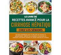 LE LIVRE DE RECETTES AVANCÉ POUR LA CIRRHOSE HÉPATIQUE CHEZ LES SÉNIORS: Recettes bénéfiques pour le foie afin de soutenir la détoxification, réduire ... bonne nutrition en phase avancée de cirrhose