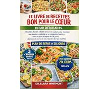 LE LIVRE DE RECETTES BON POUR LE CŒUR POUR DÉBUTANTS: Recettes faciles à faible teneur en sodium pour favoriser une tension artérielle et un ... courses et une préparation des repas simplifi