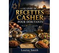 LE LIVRE DE RECETTES CASHER POUR DÉBUTANTS: Plus de 100 recettes traditionnelles et modernes faciles, des exemples de repas et un guide complet des règles de la cacheroute