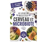 Le Livre de Recettes Cerveau et Microbiote: Recettes riches en nutriments inspirées du Dr Guillaume Fond pour nourrir la santé mentale, apaiser le stress et améliorer le sommeil