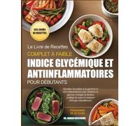 LE LIVRE DE RECETTES COMPLET À FAIBLE INDICE GLYCÉMIQUE ET ANTIINFLAMMATOIRES POUR DÉBUTANTS: Recettes favorables à la glycémie et anti-inflammatoires ... soulager la douleur, protéger le cœur et