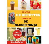 LE LIVRE DE RECETTES COMPLET DE SLUSHI NINJA: Transformez des liquides ordinaires en créations glacées extraordinaires en quelques minutes