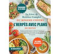 LE LIVRE DE RECETTES COMPLET DU RÉGIME CONTRE L’HERPÈS AVEC PLANS DE REPAS: Recettes anti-inflammatoires et renforçant l’immunité pour réduire les ... favoriser la guérison de la peau, améliorer