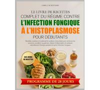 LE LIVRE DE RECETTES COMPLET DU RÉGIME CONTRE L’INFECTION FONGIQUE À L’HISTOPLASMOSE POUR DÉBUTANTS: Recettes curatives et soutenant le système ... les poumons, accélérer la guérison, réduire