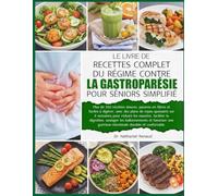 LE LIVRE DE RECETTES COMPLET DU RÉGIME CONTRE LA GASTROPARÉSIE POUR SÉNIORS SIMPLIFIÉ: Plus de 350 recettes douces, pauvres en fibres et faciles à ... apaisants sur 4 semaines pour réduire les