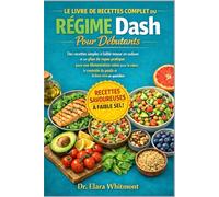 LE LIVRE DE RECETTES COMPLET DU RÉGIME DASH POUR DÉBUTANTS: Des recettes simples à faible teneur en sodium et un plan de repas pratique pour une ... du poids et le bien-être au quotidien