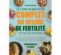 LE LIVRE DE RECETTES COMPLET DU RÉGIME DE FERTILITÉ POUR LES FEMMES: Plus de 450 recettes riches en nutriments et équilibrantes pour les hormones afin ... et favoriser la conception naturellement