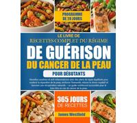 LE LIVRE DE RECETTES COMPLET DU RÉGIME DE GUÉRISON DU CANCER DE LA PEAU POUR DÉBUTANTS: Recettes curatives et anti-inflammatoires avec des plans de ... réparation de la peau, renforcer l’immunité