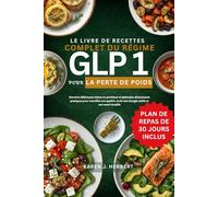 LE LIVRE DE RECETTES COMPLET DU RÉGIME GLP 1 POUR LA PERTE DE POIDS: Plats délicieuses riches en protéines et habitudes alimentaires pratiques pour ... avoir une énergie stable et une santé durable
