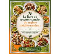 Le livre de recettes complet du régime méditerranéen: des repas délicieux à faible teneur en glucides, des menus simples et des recettes sans stress pour un vieillissement en bonne santé et un bien-ê