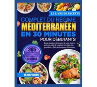 LE LIVRE DE RECETTES COMPLET DU RÉGIME MÉDITERRANÉEN EN 30 MINUTES POUR DÉBUTANTS: Repas simples et bons pour le cœur pour la perte de poids, la ... quotidien - Prêts en seulement 30 minutes