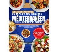 LE LIVRE DE RECETTES COMPLET DU RÉGIME MÉDITERRANÉEN POUR LA PERTE DE POIDS: Délicieuses plats riches en protéines à base d'aliments complets et ... la satiété et favoriser le bien-être durable
