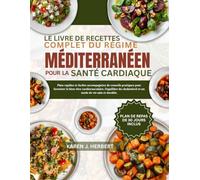 LE LIVRE DE RECETTES COMPLET DU RÉGIME MÉDITERRANÉEN POUR LA SANTÉ CARDIAQUE: Plats rapides et faciles accompagnées de conseils pratiques pour ... cholestérol et un mode de vie sain et durable