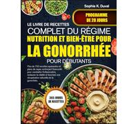 LE LIVRE DE RECETTES COMPLET DU RÉGIME NUTRITION ET BIEN-ÊTRE POUR LA GONORRHÉE POUR DÉBUTANTS: Plus de 700 recettes apaisantes et plans de repas ... l’inflammation, restaurer la vitalité et
