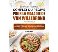 LE LIVRE DE RECETTES COMPLET DU RÉGIME POUR LA MALADIE DE VON WILLEBRAND POUR DÉBUTANTS: Recettes douces et riches en nutriments pour soutenir ... réduire les risques de saignement, renforcer