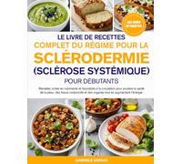 LE LIVRE DE RECETTES COMPLET DU RÉGIME POUR LA SCLÉRODERMIE (SCLÉROSE SYSTÉMIQUE) POUR DÉBUTANTS: Recettes riches en nutriments et favorables à la ... conjonctifs et des organes tout en augmentant