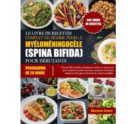 LE LIVRE DE RECETTES COMPLET DU RÉGIME POUR LE MYÉLOMÉNINGOCÈLE (SPINA BIFIDA) POUR DÉBUTANTS: Plus de 300 recettes curatives et riches en nutriments ... l’énergie et favoriser le confort qu...