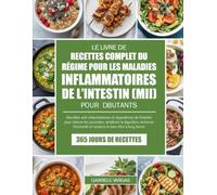 LE LIVRE DE RECETTES COMPLET DU RÉGIME POUR LES MALADIES INFLAMMATOIRES DE L’INTESTIN (MII) POUR DÉBUTANTS: Recettes anti-inflammatoires et ... renforcer l’immunité et soutenir le