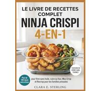LE LIVRE DE RECETTES COMPLET NINJA CRISPI 4-EN-1: Plus de 100 repas sans stress pour frire sans huile, cuire au four, Max Crisp et Recrisp pour les familles pressées