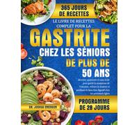 LE LIVRE DE RECETTES COMPLET POUR LA GASTRITE CHEZ LES SÉNIORS DE PLUS DE 50 ANS: Recettes apaisantes et sans acide pour guérir la muqueuse de ... bien-être digestif chez les personnes âgées