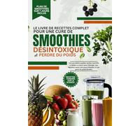 LE LIVRE DE RECETTES COMPLET POUR UNE CURE DE SMOOTHIES DÉSINTOXIQUE ET PERDRE DU POIDS: Des smoothies rapides, faciles, nutritifs et faibles en sucre ... peau éclatante et une perte de poids durable