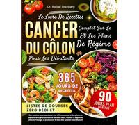 Le Livre De Recettes Complet Sur Le Cancer Du Côlon Et Les Plans De Régime Pour Les Débutants: Des recettes nourrissantes et anti-inflammatoires et ... promouvoir le bien-être général naturellement