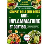 Le livre de recettes complet sur le régime détox anti-inflammatoire du cortisol: Guérissez les inflammations, équilibrez le cortisol et retrouvez votre calme, votre énergie et votre bien-être.