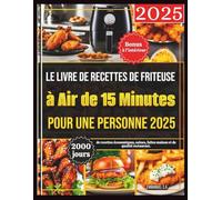 Le Livre de Recettes de Friteuse à Air de 15 Minutes pour une Personne 2025: 2000 jours de recettes économiques, saines, faites maison et de qualité restaurant. Bonus à l’intérieur