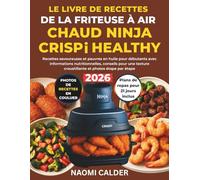 Le livre de recettes de la friteuse à air chaud Ninja Crispi Healthy: Recettes savoureuses et pauvres en huile pour débutants avec informations nutritionnelles, conseils pour une texture croustillant